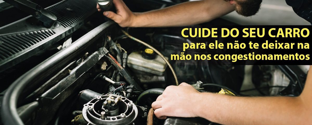 Carros bem cuidados não te deixam na mão no meio dos engarrafamentos
